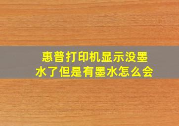 惠普打印机显示没墨水了但是有墨水怎么会