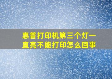 惠普打印机第三个灯一直亮不能打印怎么回事