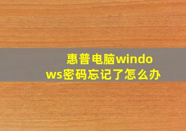 惠普电脑windows密码忘记了怎么办