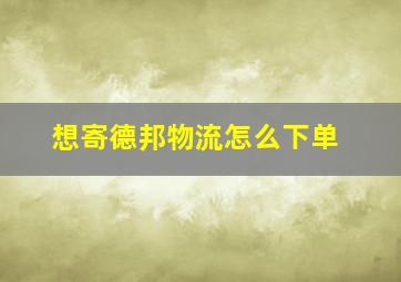 想寄德邦物流怎么下单