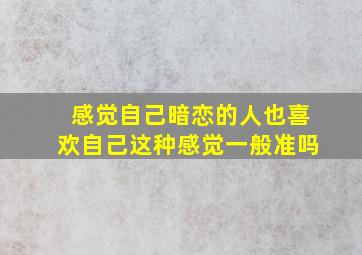 感觉自己暗恋的人也喜欢自己这种感觉一般准吗