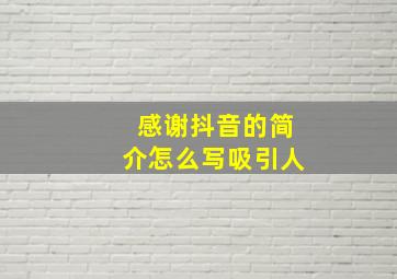 感谢抖音的简介怎么写吸引人