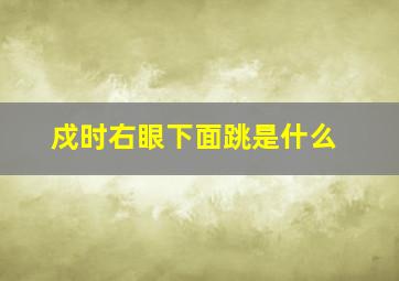 戍时右眼下面跳是什么