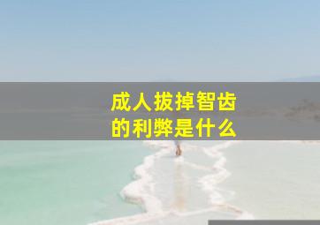 成人拔掉智齿的利弊是什么