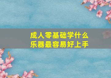 成人零基础学什么乐器最容易好上手