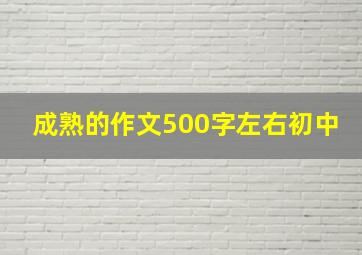 成熟的作文500字左右初中