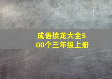 成语接龙大全500个三年级上册