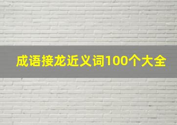 成语接龙近义词100个大全