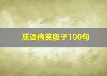 成语搞笑段子100句