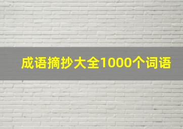 成语摘抄大全1000个词语