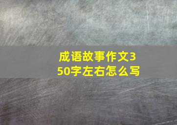 成语故事作文350字左右怎么写