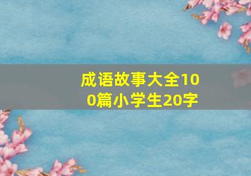 成语故事大全100篇小学生20字