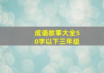 成语故事大全50字以下三年级