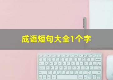 成语短句大全1个字