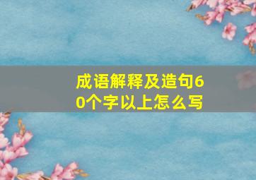 成语解释及造句60个字以上怎么写