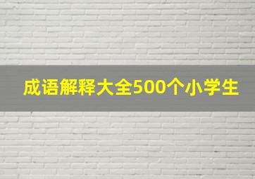 成语解释大全500个小学生