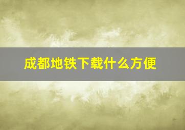 成都地铁下载什么方便