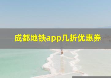 成都地铁app几折优惠券