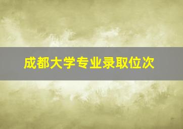 成都大学专业录取位次