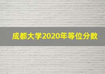 成都大学2020年等位分数