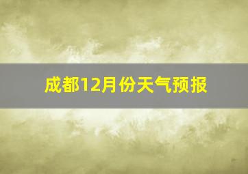 成都12月份天气预报