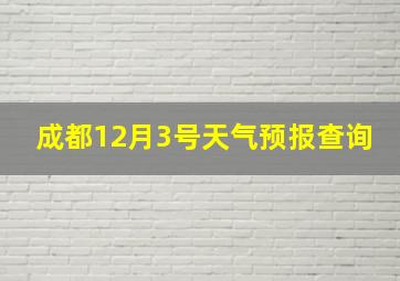 成都12月3号天气预报查询