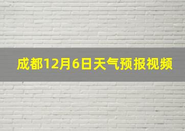 成都12月6日天气预报视频