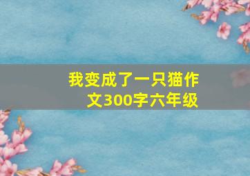 我变成了一只猫作文300字六年级