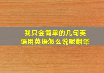 我只会简单的几句英语用英语怎么说呢翻译