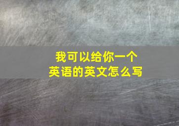 我可以给你一个英语的英文怎么写