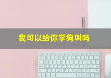 我可以给你学狗叫吗