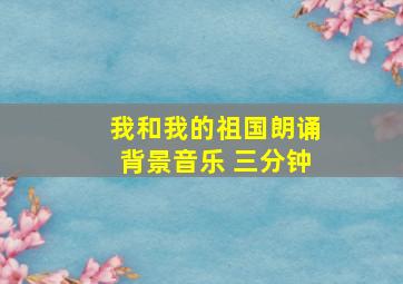 我和我的祖国朗诵背景音乐 三分钟