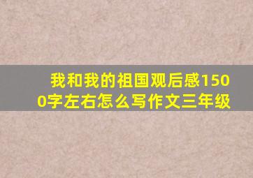 我和我的祖国观后感1500字左右怎么写作文三年级