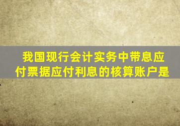 我国现行会计实务中带息应付票据应付利息的核算账户是