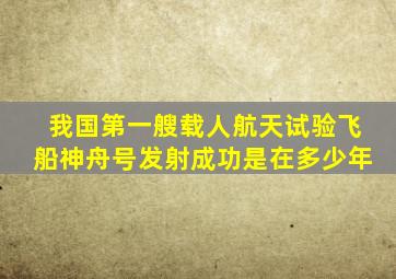 我国第一艘载人航天试验飞船神舟号发射成功是在多少年