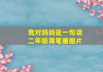 我对妈妈说一句话二年级简笔画图片