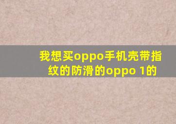 我想买oppo手机壳带指纹的防滑的oppo+1的