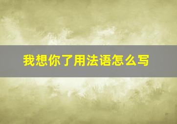 我想你了用法语怎么写