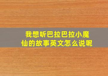 我想听巴拉巴拉小魔仙的故事英文怎么说呢