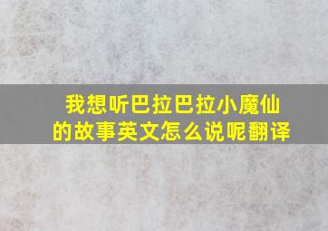 我想听巴拉巴拉小魔仙的故事英文怎么说呢翻译