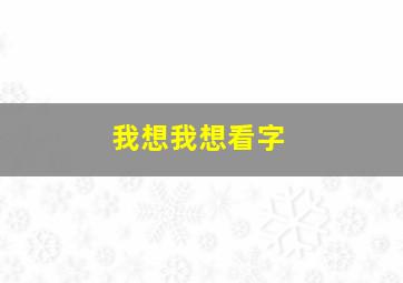 我想我想看字