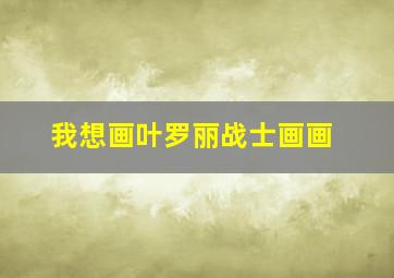 我想画叶罗丽战士画画