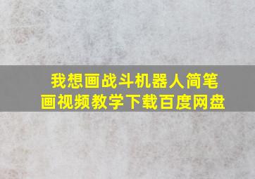 我想画战斗机器人简笔画视频教学下载百度网盘