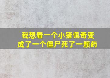 我想看一个小猪佩奇变成了一个僵尸死了一颗药