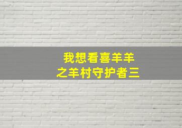 我想看喜羊羊之羊村守护者三