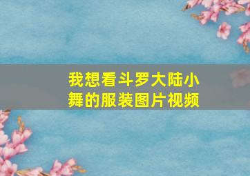 我想看斗罗大陆小舞的服装图片视频