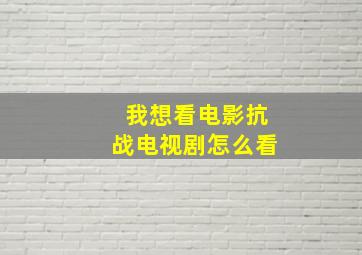 我想看电影抗战电视剧怎么看