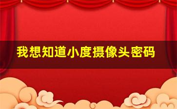 我想知道小度摄像头密码