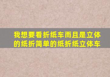 我想要看折纸车而且是立体的纸折简单的纸折纸立体车