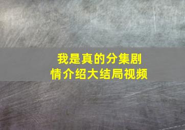 我是真的分集剧情介绍大结局视频